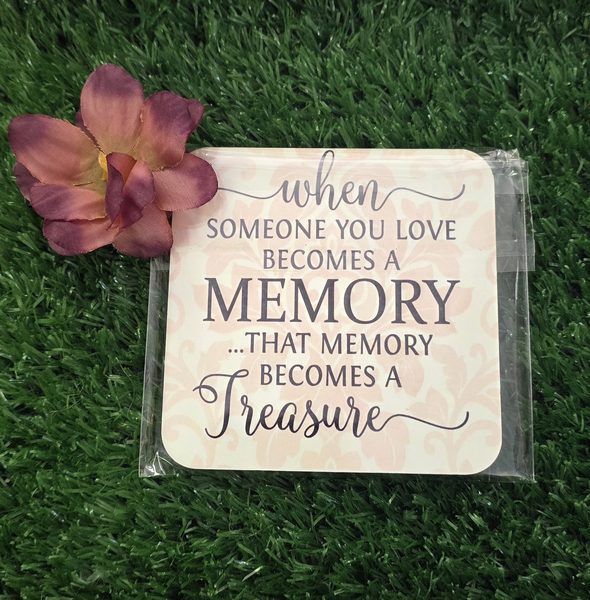 When someone you love becomes a memory, that memory becomes a Treasure Coaster