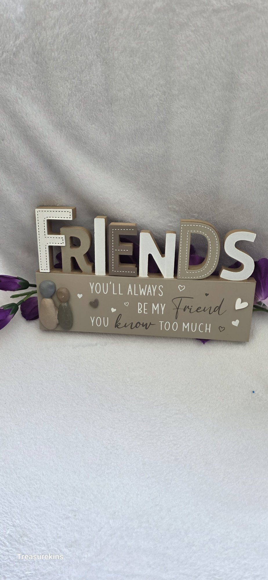 FRIENDS - you'll always be my friend you know too much plaque